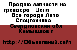 Продаю запчасти на грейдера › Цена ­ 10 000 - Все города Авто » Спецтехника   . Свердловская обл.,Камышлов г.